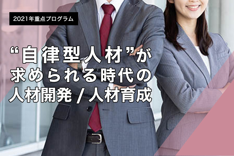 2021年、日本CHO協会は、一年にわたり “自律型人材”が求められる時代の人材開発/人材育成 に関するプログラムを展開します
