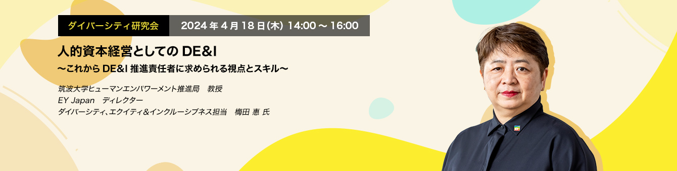 人的資本経営としてのDE＆I　～これからDE＆I推進責任者に求められる視点とスキル～筑波大学ヒューマンエンパワーメント推進局　教授EY Japan ディレクター ダイバーシティ、エクイティ＆インクルーシブネス担当  梅田 惠 氏