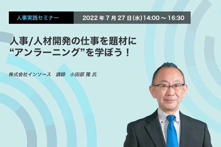 人事/人材開発の仕事を題材に “アンラーニング”を学ぼう！株式会社インソース　講師小田部 隆 氏