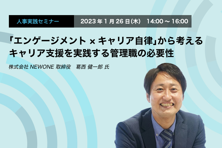 「エンゲージメント×キャリア自律」から考える キャリア支援を実践する管理職の必要性　株式会社NEWONE　取締役　葛西 健一郎 氏