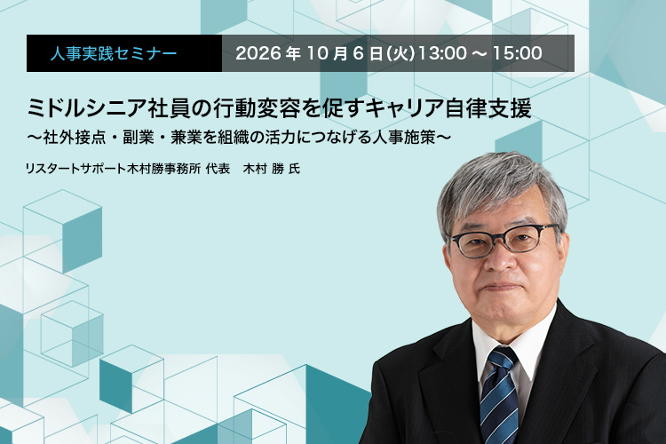 人事実践セミナー  2026年10月6日（火）13:00～15:00　ミドルシニア社員の行動変容を促すキャリア自律支援 ～社外接点・副業・兼業を組織の活力につなげる人事施策～　リスタートサポート木村勝事務所 代表　木村 勝 氏