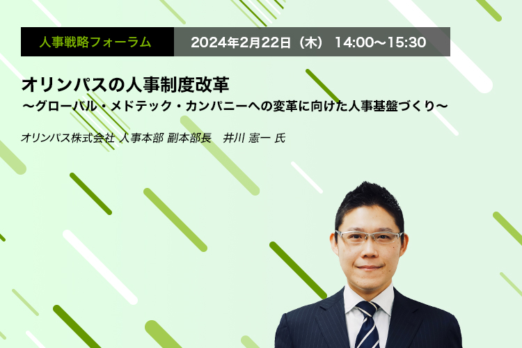 人事戦略フォーラム　2024年2月22日（木）14:00～15:30 “オリンパスの人事制度改革 ～グローバル・メドテック・カンパニーへの変革に向けた人事基盤づくり～　オリンパス株式会社 人事本部 副本部長　井川 憲一 氏